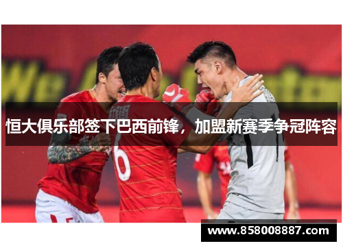 恒大俱乐部签下巴西前锋，加盟新赛季争冠阵容